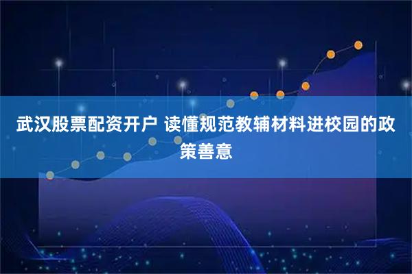 武汉股票配资开户 读懂规范教辅材料进校园的政策善意
