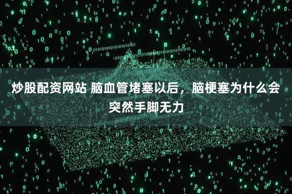 炒股配资网站 脑血管堵塞以后，脑梗塞为什么会突然手脚无力
